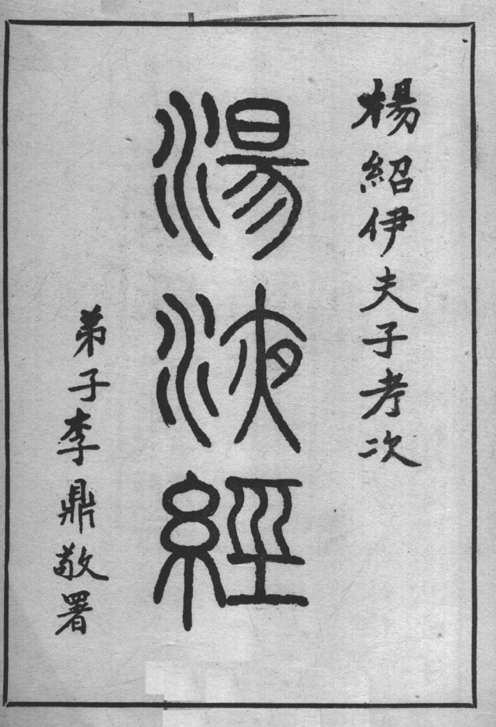 Copyright page A, showing the book title Tang Ye Jing 湯液經 (Classic of Decoction), the words ‘Yang Shao Yi Fu Zi Kao Ci 楊紹伊夫子考次’ (Compiled by Teacher Yang Shaoyi) and ‘Di Zi Li Ding Jing Shu 弟子李鼎敬署’ (Respectfully Signed by [Yang’s] Student Li Ding).