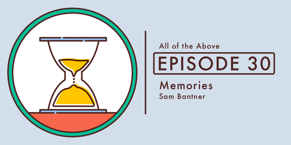 Episode 30: Memories, with Sam Bantner