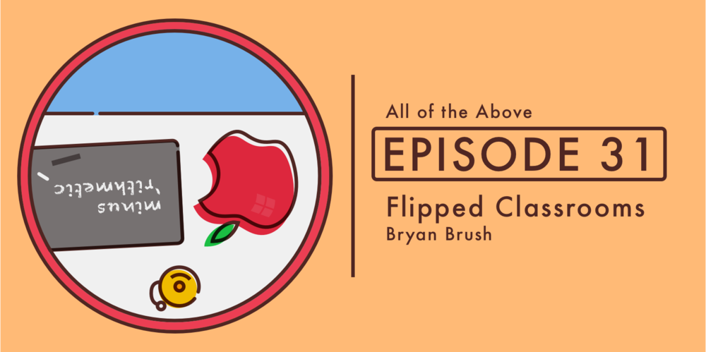 Episode 31: Flipped Classrooms, with Bryan M Brush