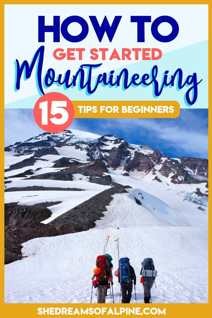 Mountaineering Basics: How to Get Into Mountaineering |  If you’ve ever thought to yourself, “I want to be a mountaineer” but don’t know where to start, then this article is perfect for you. In this article we go over 15 tips on mountaineering for beginners and how to get started mountaineering. It can feel overwhelming at first, but if you are dedicating to learning, mountaineering can be an extremely rewarding sport | shedreamsofalpine.com