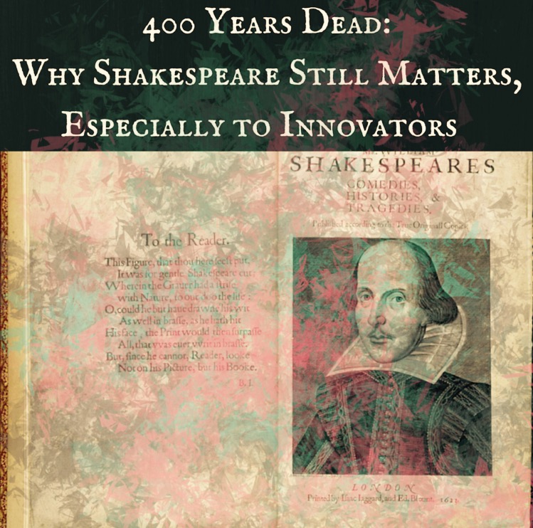 400 Years Dead: Why Shakespeare Still Matters, Especially to Innovators 