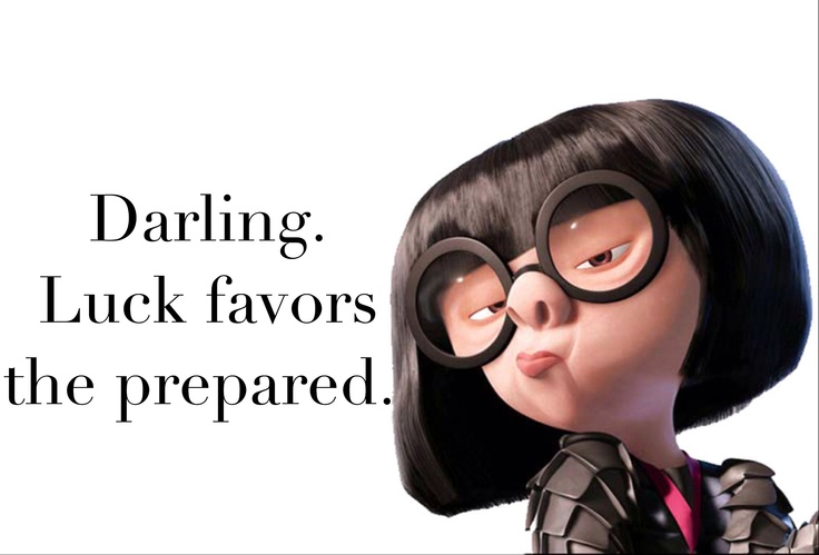 Edna Mode: Darling. Luck favors the prepared.