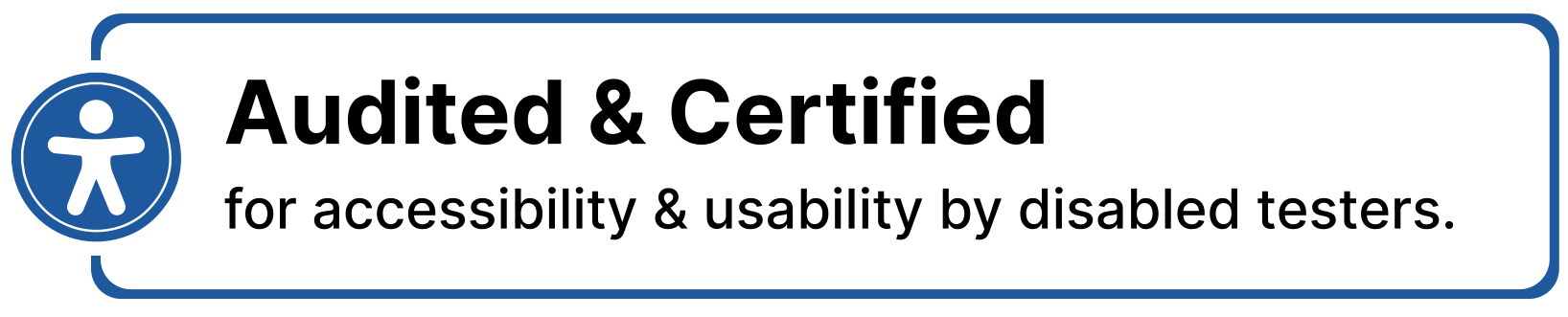 Audited and certified for accessibility and usability by disabled testers