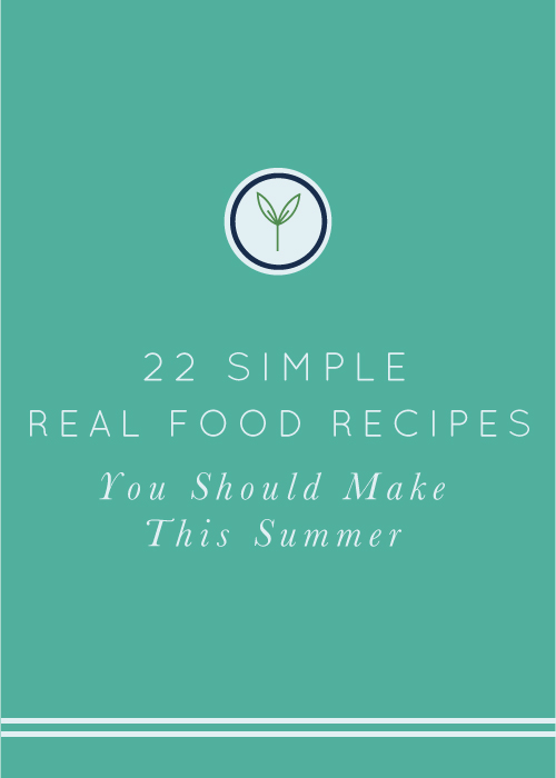 22 Simple Real Food Recipes You Should Make This Summer — Real Food ...