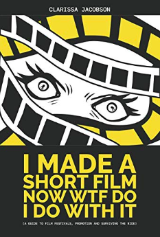 (FREE) Book Reading - Clarissa Jacobson: I Made A Short Film, Now WTF Do I Do With It (a guide to film festivals, promotion, and surviving the ride)