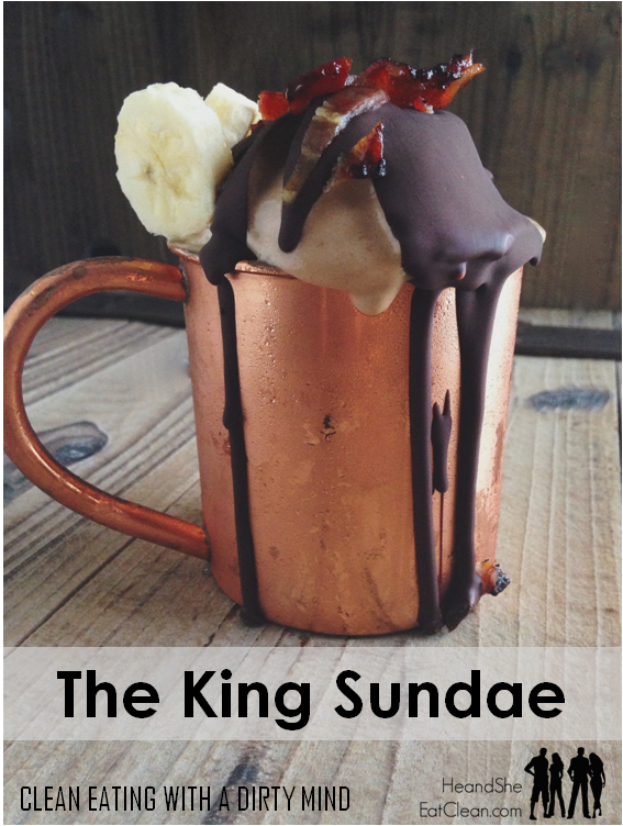the-king-sundae-clean-eating-with-a-dirty-mind-he-and-she-eat-clean-dessert-treat.png