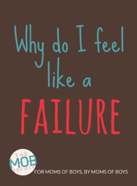 Why do you think you’re failing as a mom? Or why have you felt like a failure in the past? 