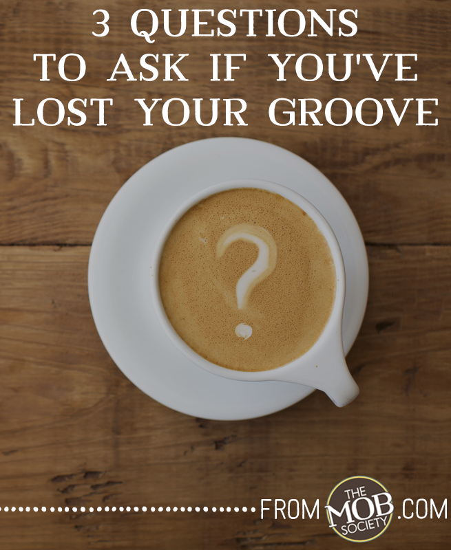 3 Questions to Ask If You've Lost Your Groove via The MOB Society