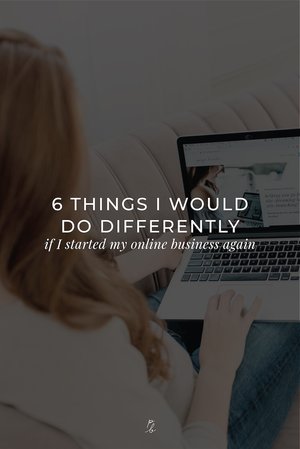 6 things I would do differently if I started my online business again