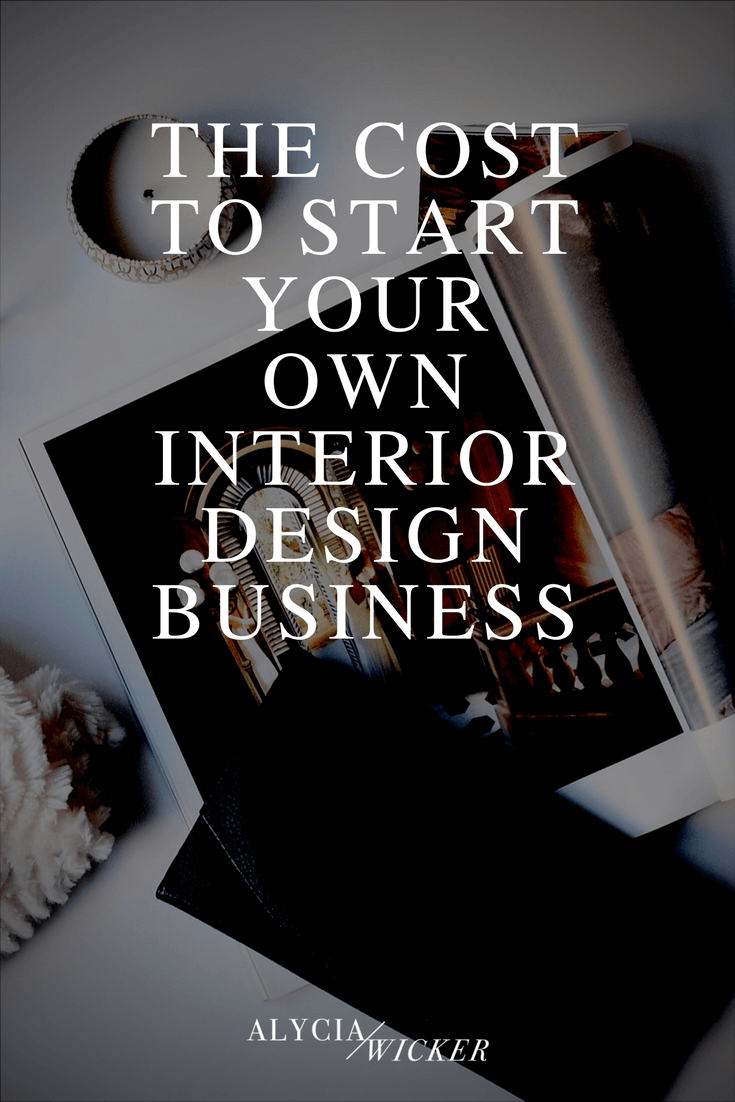 The Cost To Start Your Own Interior Design Business — Alycia Wicker
