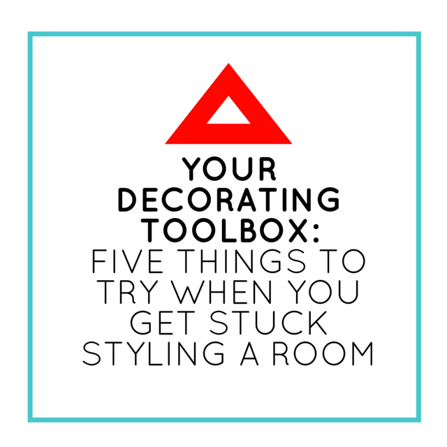 Your Decorating Toolbox: Five Things to Try When You Get Stuck Styling a Room