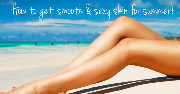 How to get smooth and sexy skin for summer