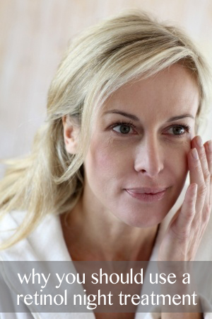 Why you should be using a retinol night treatment in your anti-aging routine.