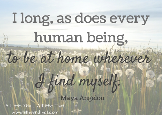 to be at home wherever I find myself Maya Angelou