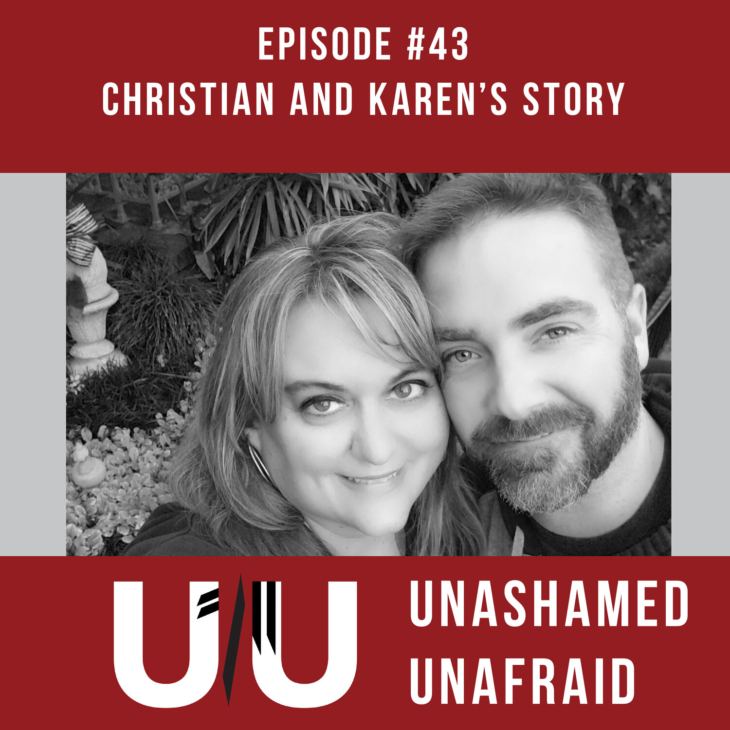 Ep 43: Christian and Karen’s Story — Unashamed Unafraid