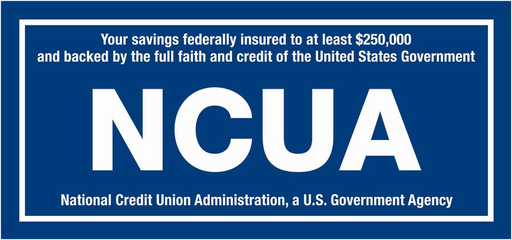 Your savings federally insured to at least $250,000 and backed by the full faith and credit of the United States Government.  National Credit Union Administration, a U.S. Government Agency.  NCUA Label.