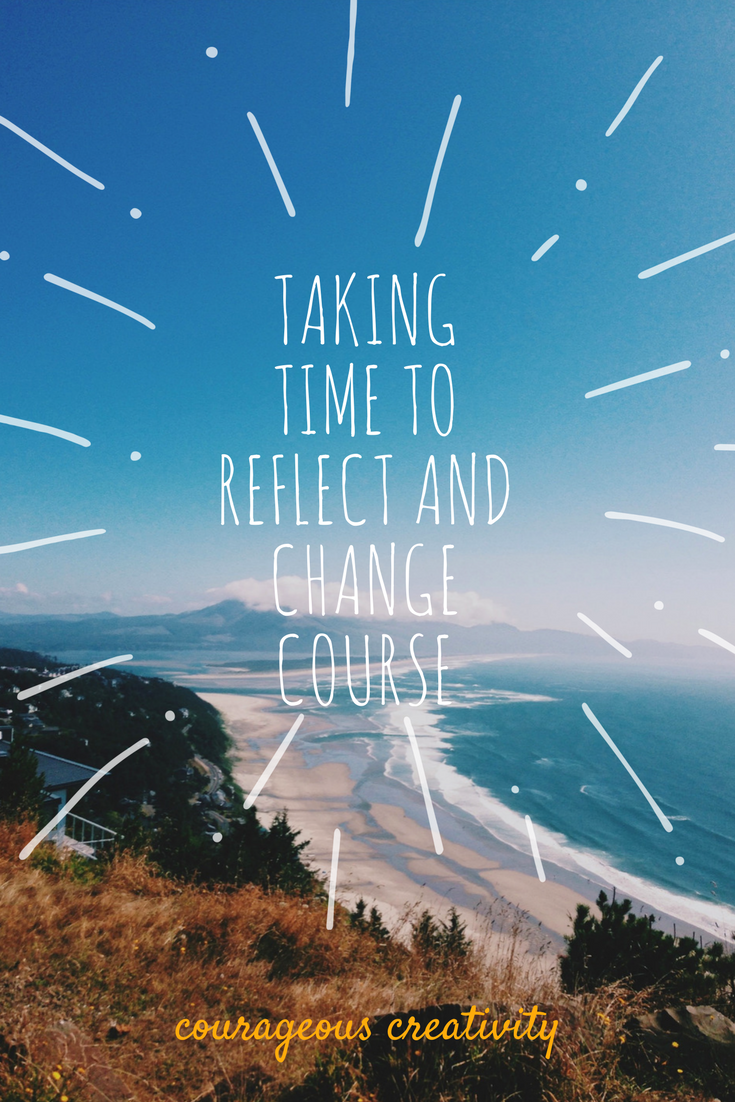 Taking time to reflect and change course — Courageous Creativity