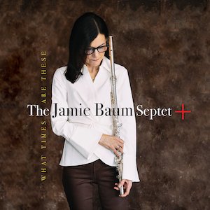 Jamie Baum Septet+ -  What Times Are These