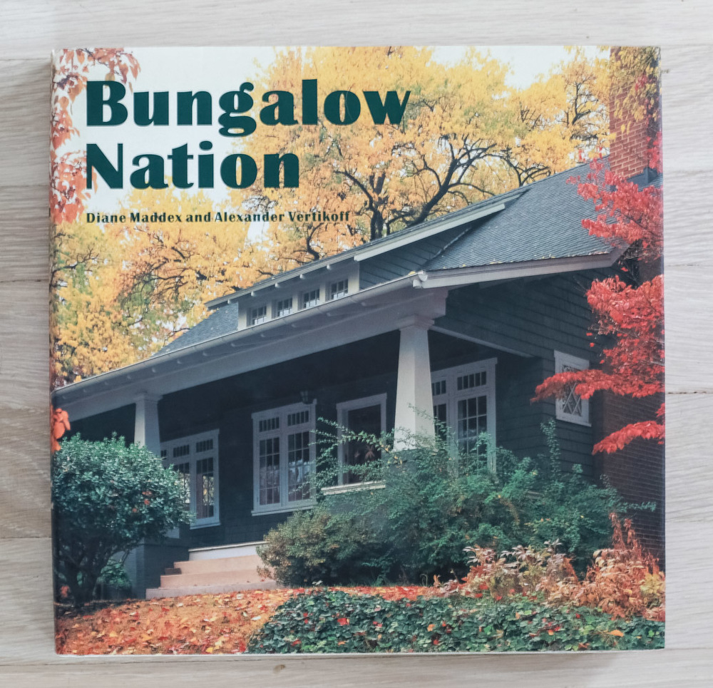   Bungalow Nation  by Diane Maddex and Alexander Vertikoff. Developed and Edited by Diane Maddex and Richard Olsen. Robert L. Wiser, Graphic Design. Archetype Press, Production. Harry N. Abrams, Inc., Publishers. 