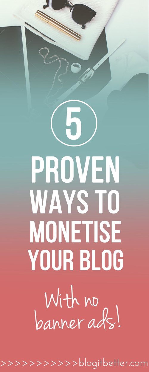 5 Proven Ways to Monetise Your Blog Without Banner Ads! - Blog it Better!