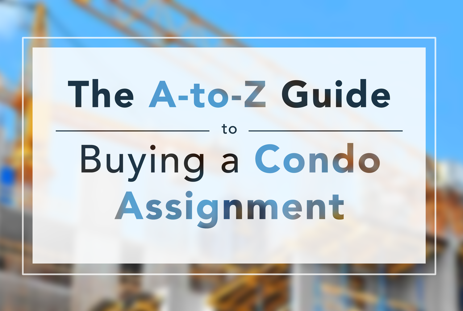 The A-to-Z Guide to Buying a Condo Assignment in Toronto, Ontario —  Envision Realty Inc