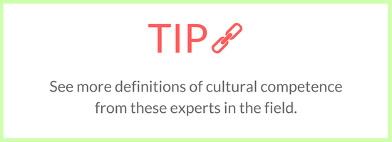 Tip: See more definitions of cultural competence from these experts in the field. 