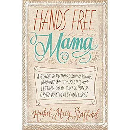 “Hands Free Mama” by Rachel Macy Stafford “A guide to putting down the phone, burning the to-do list, and letting go of perfection to grasp what really matters” No need for explanation on this one….
