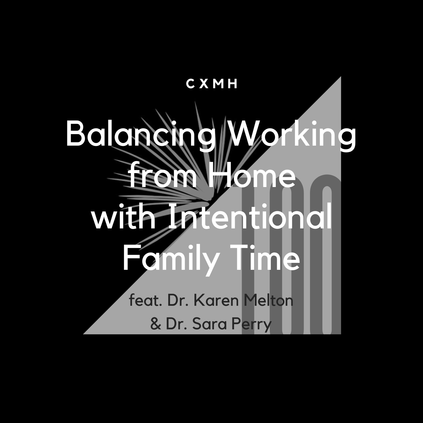 100 - Balancing Working from Home with Intentional Family Time (feat. Dr. Karen Melton & Dr. Sara Perry)