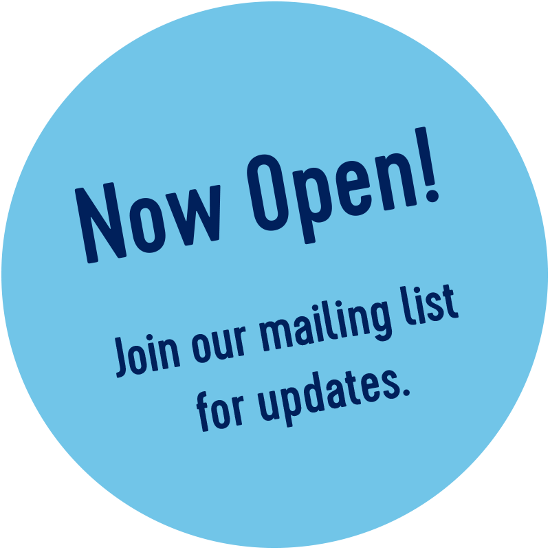 Now Open. Join our mailing list for updates.