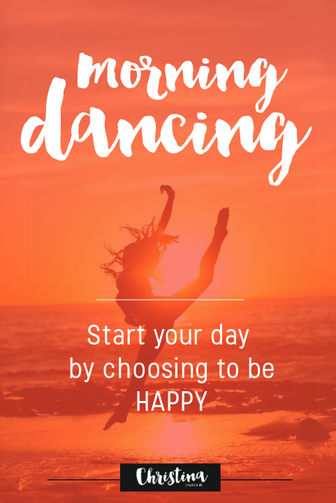Morning Dancing - Start your day by choosing to by happy
