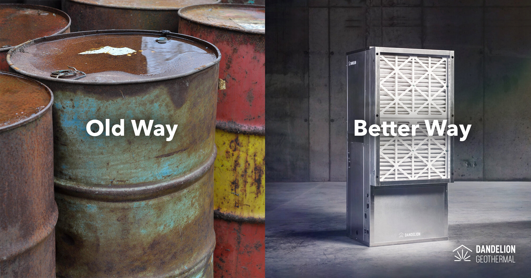 A side by side ad of oil drums, labeled 'Old Way' and a Dandelion Geothermal unit labeled 'Better way'.