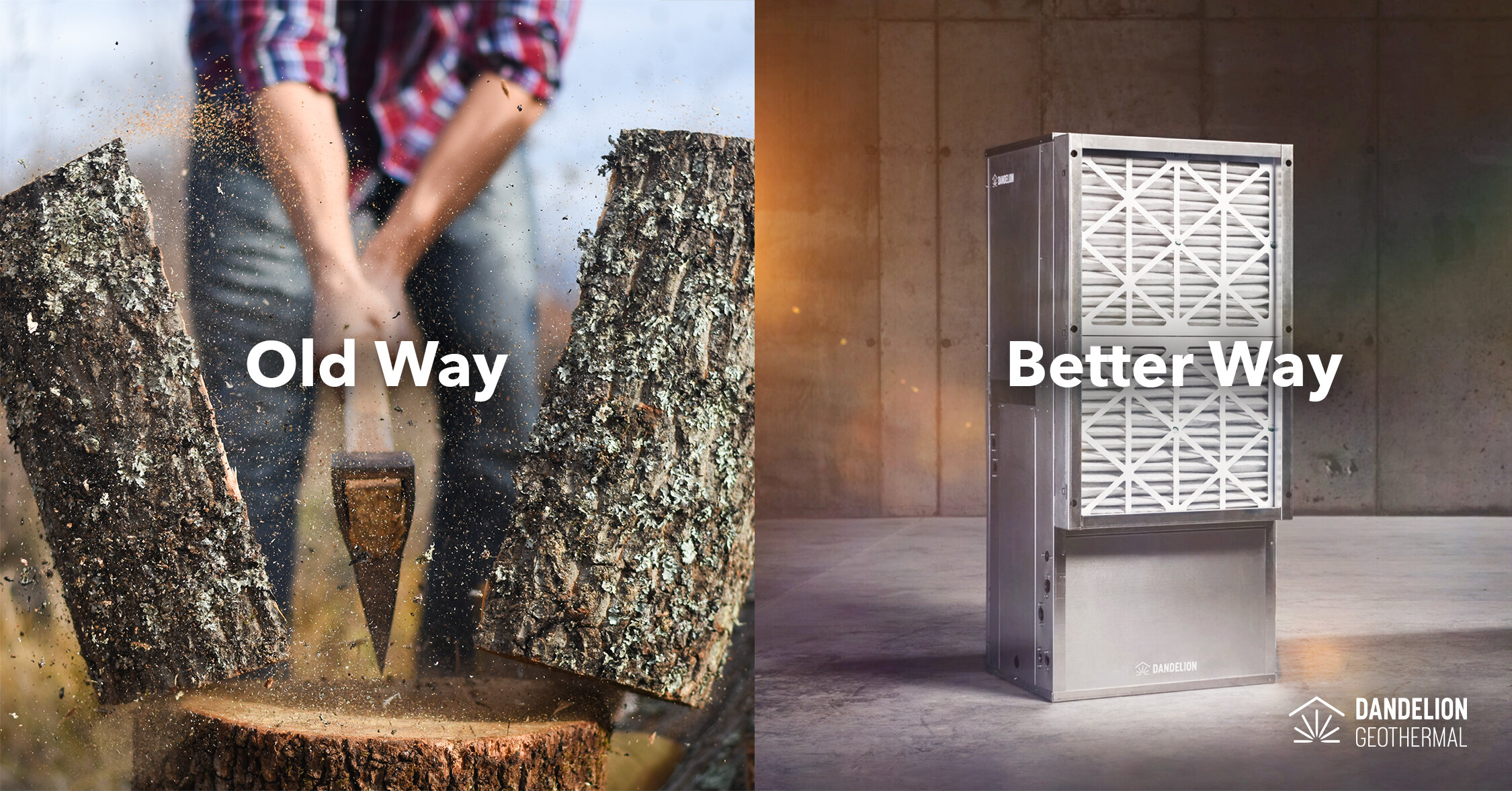 A side by side ad of an ax chopping wood, labeled 'Old Way' and a Dandelion Geothermal unit with a glow around it labeled 'Better way'.
