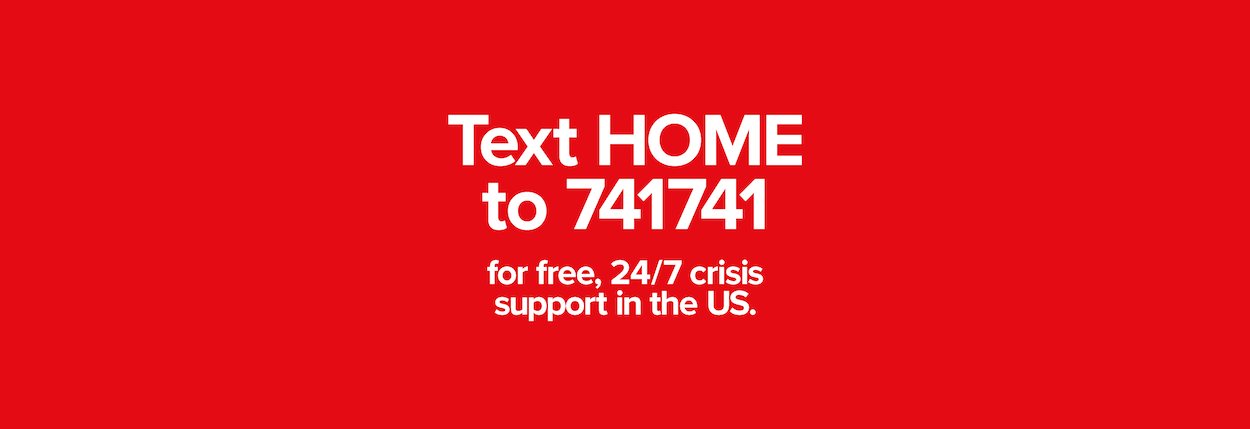 Text HOME to 741741 for free 24 7 crisis support in the US.png