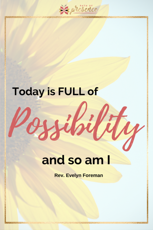 Today+is+full+of+possibility+and+so+am+I+-+Reverend+Evelyn+Foreman%2C+PathofPresence.com?format=500w