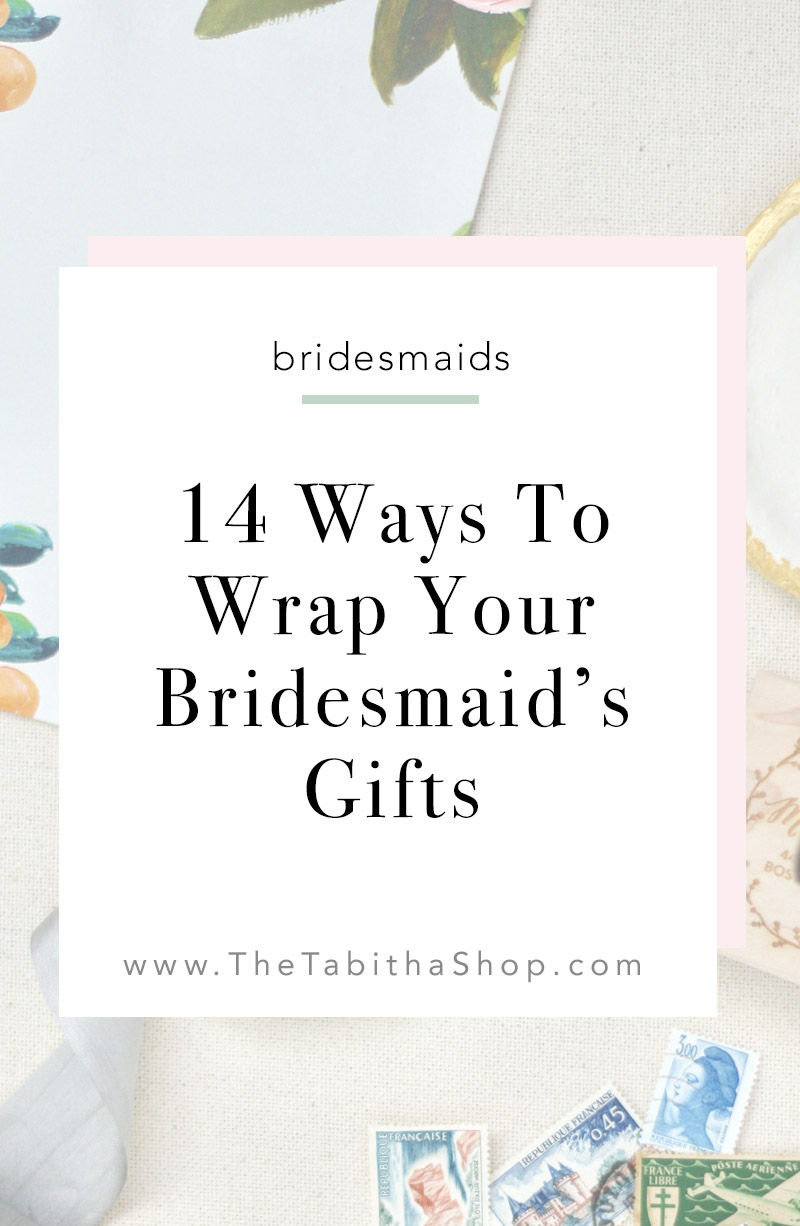 14 gift wrapping ideas for your bridesmaid gifts — the tabitha shop