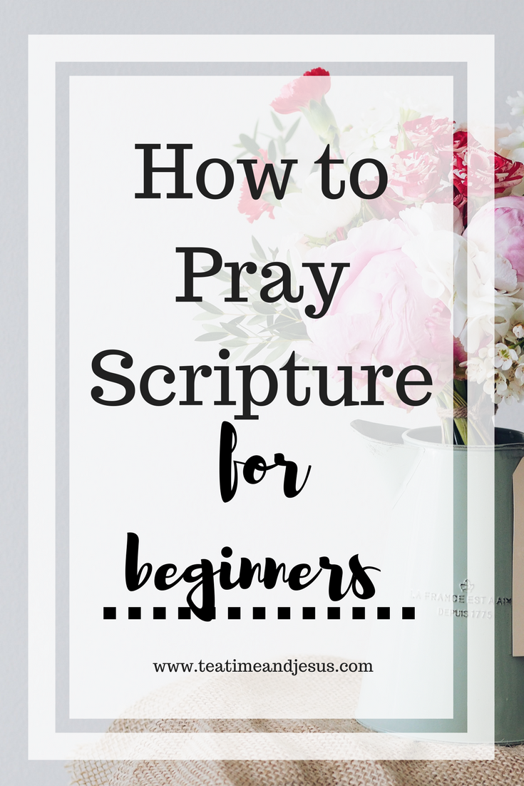 how to pray scripture for beginners — tea time & jesus