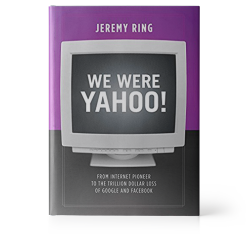 We Were Yahoo!: From Internet Pioneer to the Trillion Dollar Loss of Google and Facebook