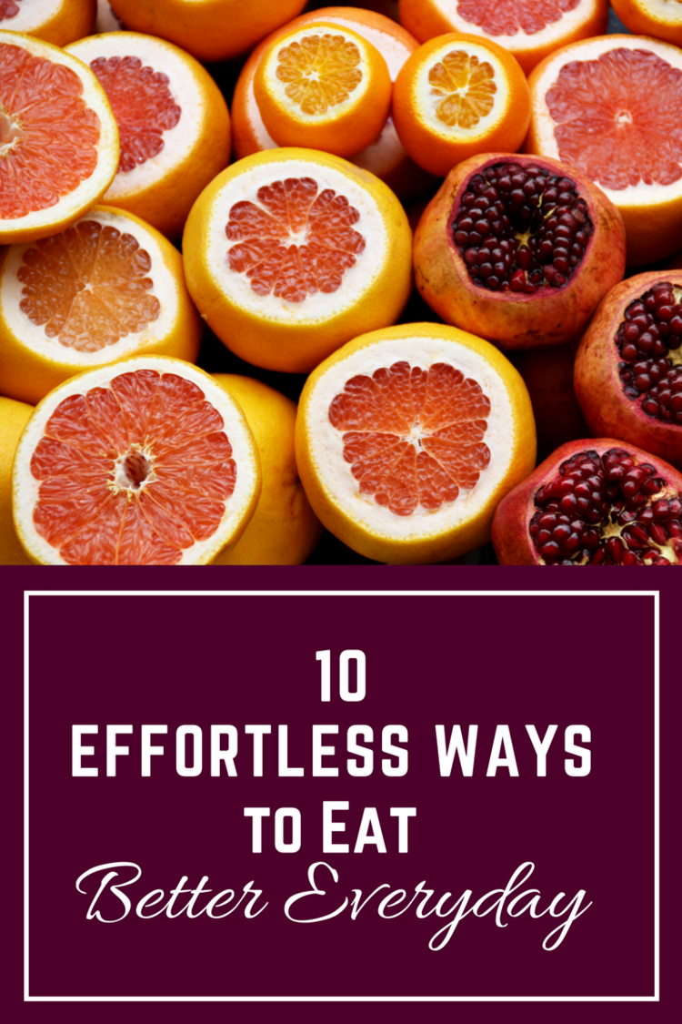 10 Effortless Ways to Eat Better Everyday