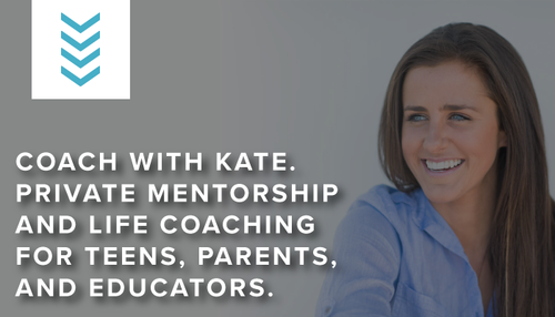 Coach with Kate. Private mentorship and life coaching for teens, parents and educators
