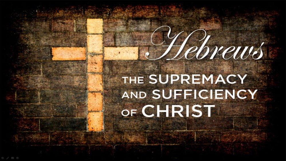 Supremacy and Sufficiency of Jesus Christ: The Book of Hebrews