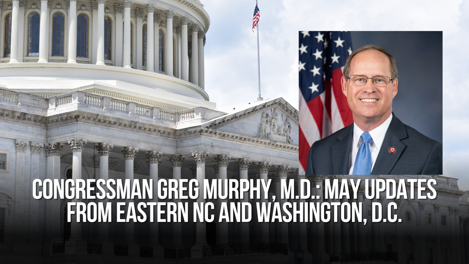 Congressman Greg Murphy, M.D.: May updates from Eastern North Carolina and Washington, D.C. — Neuse News