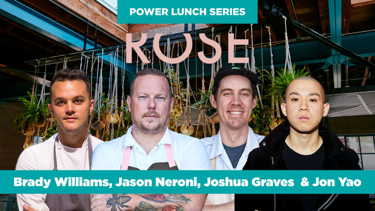Power Lunch at The Rose Cafe with Chefs Jason Neroni, Joshua Graves, Jon Yao & Brady Williams