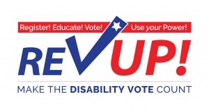 Register! Educate! Vote! Use your Power! RevUp - Make the disability vote count
