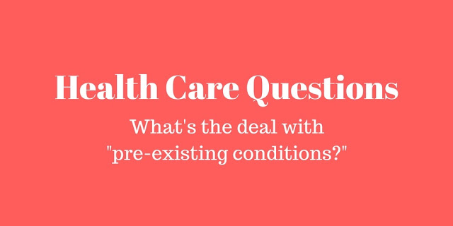 Health Care Questions: What's the deal with "pre-existing conditions?"