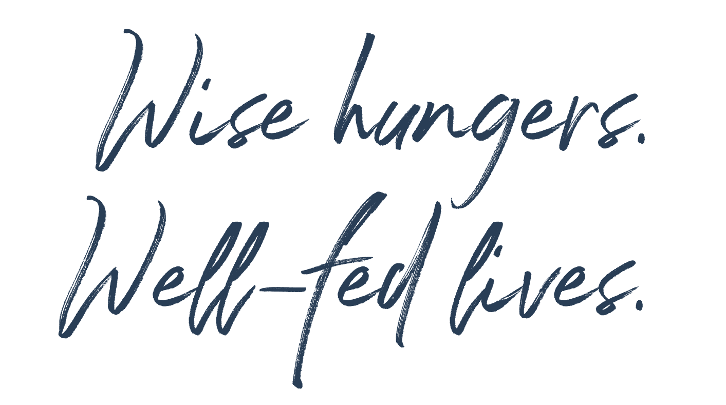 Wise hungers. Well-fed lives.