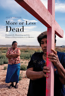 The cover of More or Less Dead: Feminicide, Haunting, and the Ethics of Representation in Mexico (University of Arizona 2015) by Alice Driver