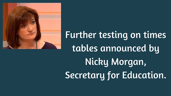 Further testing on times tables announced by Nicky Morgan, Secretary for Education.