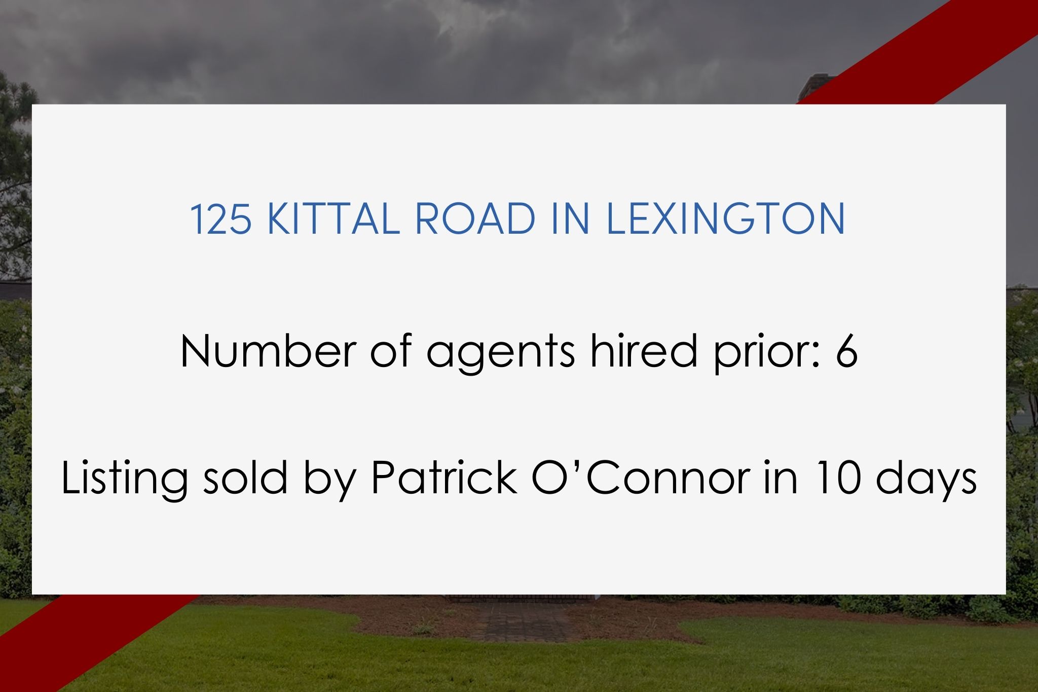 Number of agents hired prior: 6. Listing sold by Patrick O’Connor in 10 days.
