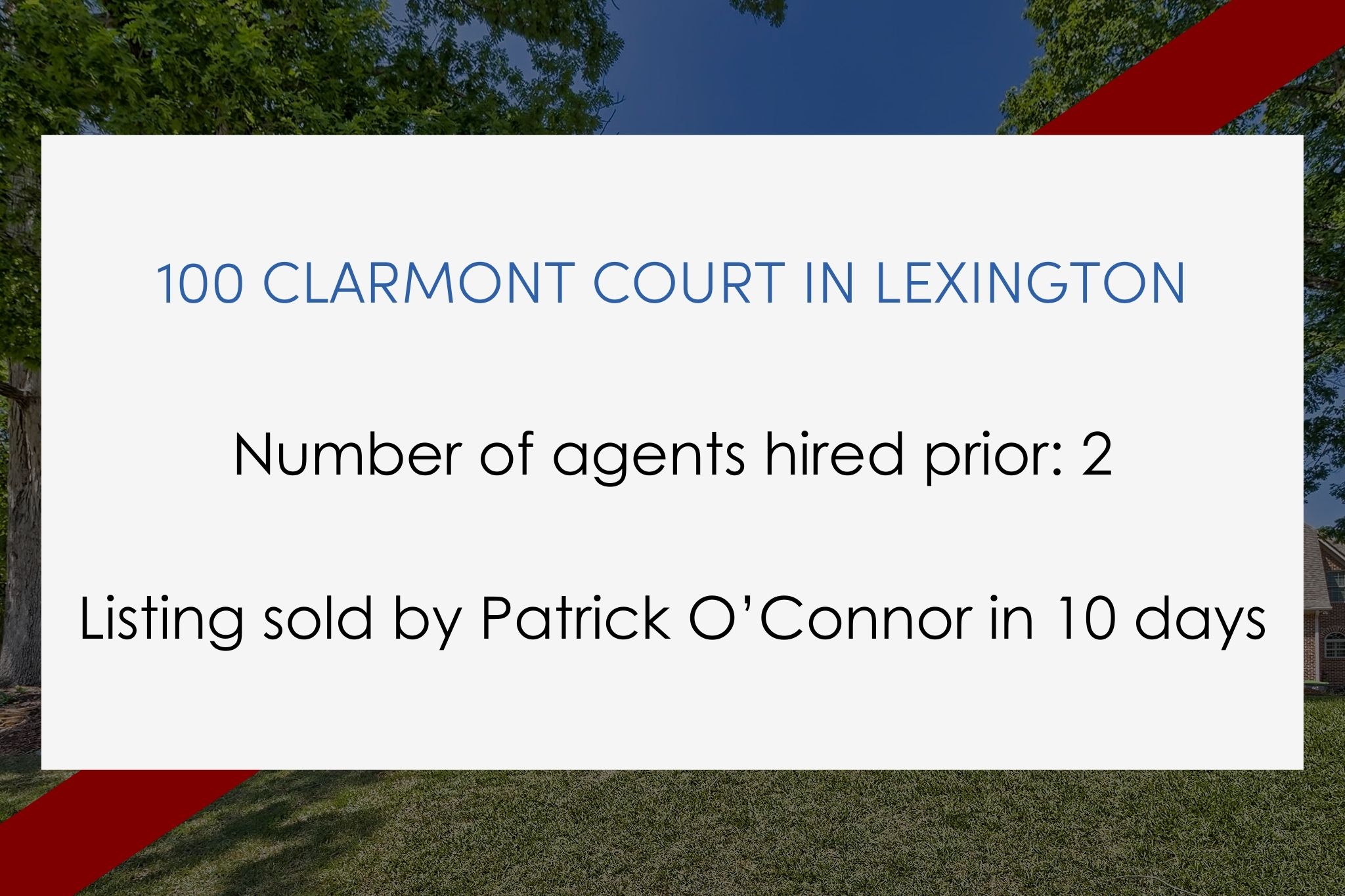 Number of agents hired prior: 2. Listing sold by Patrick O’Connor in 10 days.
