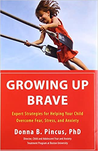 Growing Up Brave: Expert Strategies for Helping Your Child Overcome Fear, Stress and Anxiety